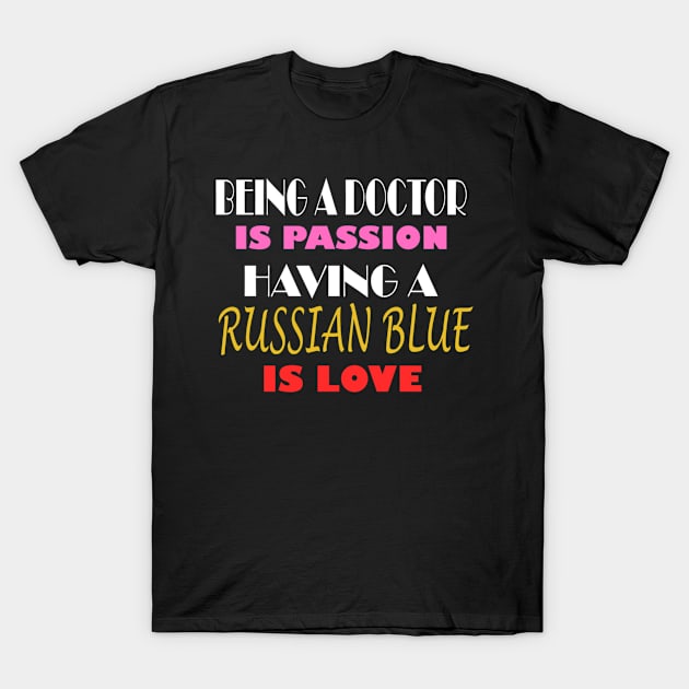 BEING A DOCTOR IS PASSION HAVING A RUSSIAN BLUE IS LOVE T-Shirt by ONSTROPHE DESIGNS